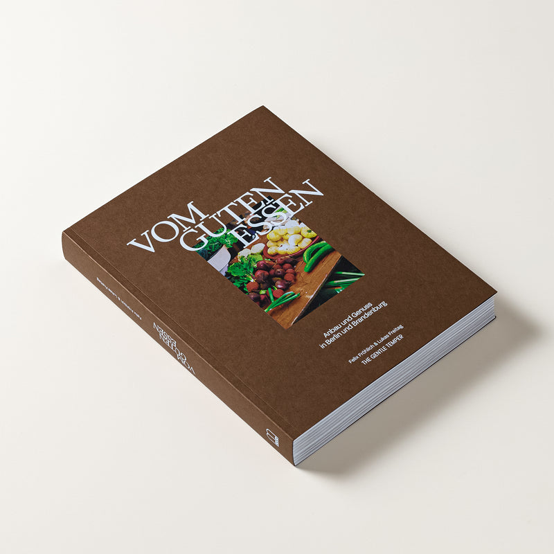 Vom guten Essen – Anbau und Genuss in Berlin und Brandenburg von Felix Fröhlich & Lukas Freitag